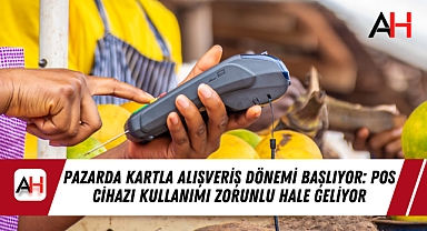 Pazarda Kartla Alışveriş Dönemi Başlıyor: POS Cihazı Kullanımı Zorunlu Hale Geliyor