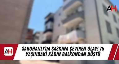 Saruhanlı’da Şaşkına Çeviren Olay! 75 Yaşındaki Kadın Balkondan Düştü