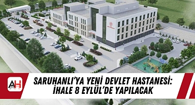 Saruhanlı'ya Yeni Devlet Hastanesi: İhale 8 Eylül'de Yapılacak