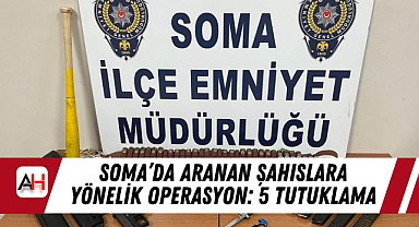 Soma’da Aranan Şahıslara Yönelik Operasyon: 5 Tutuklama
