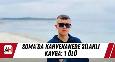 Soma’da Kahvehanede Silahlı Kavga: 1 Ölü