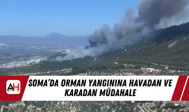 Soma’da Orman Yangınına Havadan ve Karadan Müdahale