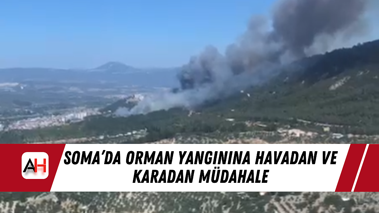 Soma’da Orman Yangınına Havadan ve Karadan Müdahale
