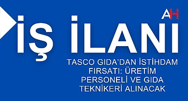 TASCO Gıda’dan İstihdam Fırsatı: Üretim Personeli ve Gıda Teknikeri Alınacak