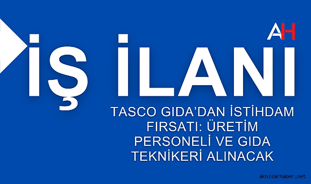 TASCO Gıda'dan İstihdam Fırsatı: Üretim Personeli ve Gıda Teknikeri Alınacak