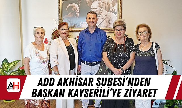 ADD Akhisar Şubesi’nden Başkan Kayserili’ye Ziyaret