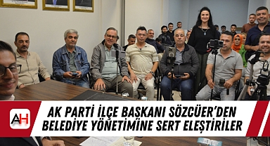 AK Parti İlçe Başkanı Sözcüer'den Belediye Yönetimine Sert Eleştiriler