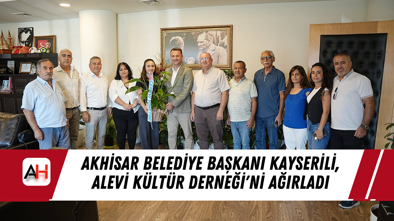 Akhisar Belediye Başkanı Kayserili, Alevi Kültür Derneği'ni Ağırladı