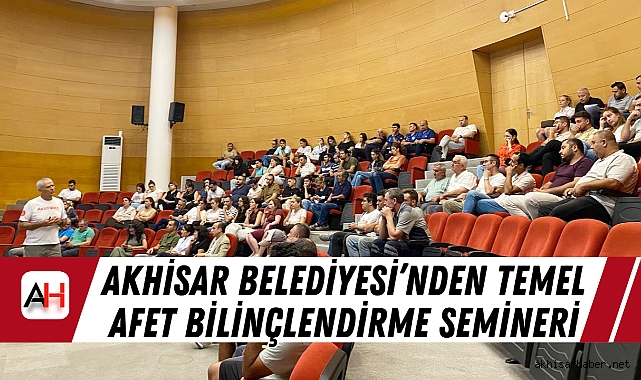 Akhisar Belediyesi’nden Temel Afet Bilinçlendirme Semineri