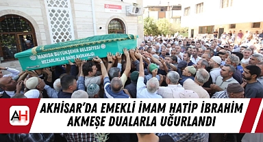 Akhisar'da Emekli İmam Hatip İbrahim Akmeşe Dualarla Uğurlandı