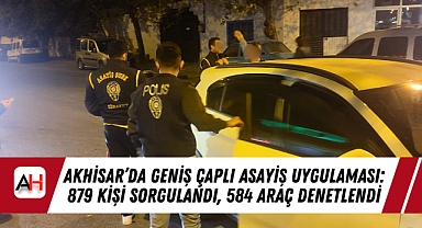 Akhisar'da Geniş Çaplı Asayiş Uygulaması: 879 Kişi Sorgulandı, 584 Araç Denetlendi