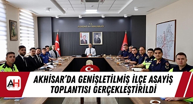 Akhisar’da Genişletilmiş İlçe Asayiş Toplantısı Gerçekleştirildi