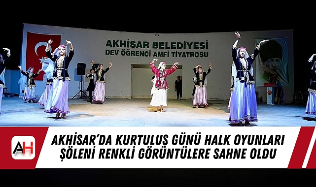 Akhisar’da Kurtuluş Günü Halk Oyunları Şöleni Renkli Görüntülere Sahne Oldu