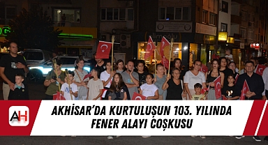 Akhisar’da Kurtuluşun 103. Yılında Fener Alayı Coşkusu