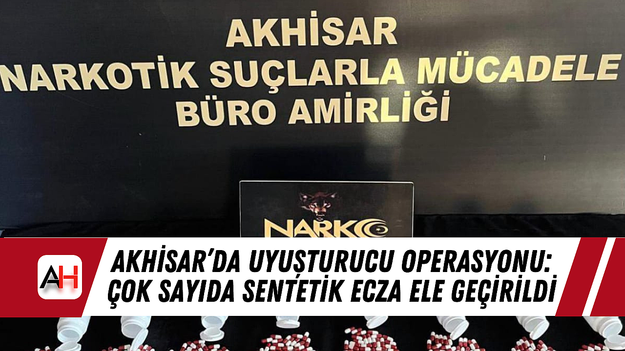 Akhisar'da Uyuşturucu Operasyonu: Çok Sayıda Sentetik Ecza Ele Geçirildi