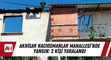 Akhisar Hacıosmanlar Mahallesi'nde Yangın: 2 Kişi Yaralandı