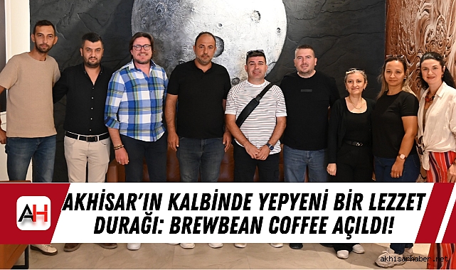 Akhisar'ın Kalbinde Yepyeni Bir Lezzet Durağı: Brewbean Coffee Açıldı!