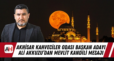 Akhisar Kahveciler Odası Başkan Adayı Ali Akkuzu'dan Mevlit Kandili Mesajı