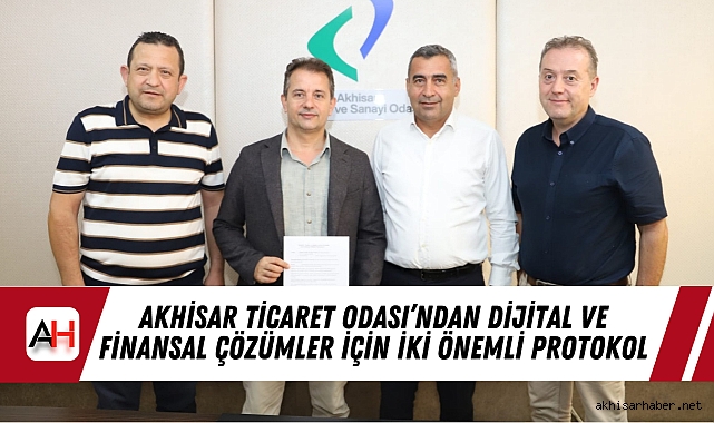 Akhisar Ticaret Odası’ndan Dijital ve Finansal Çözümler İçin İki Önemli Protokol