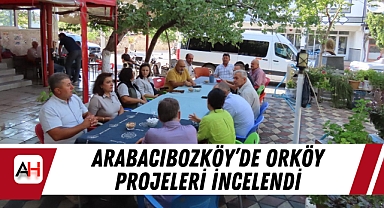 Arabacıbozköy’de ORKÖY Projeleri İncelendi