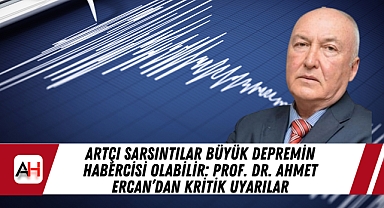 Artçı Sarsıntılar Büyük Depremin Habercisi Olabilir: Prof. Dr. Ahmet Ercan'dan Kritik Uyarılar