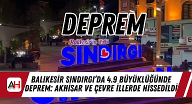 Balıkesir Sındırgı'da 4.9 Büyüklüğünde Deprem: Akhisar ve Çevre İllerde Hissedildi