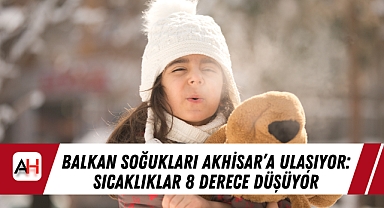 Balkan Soğukları Akhisar'a Ulaşıyor: Sıcaklıklar 8 Derece Düşüyor