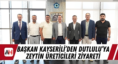 Başkan Kayserili'den Dutlulu'ya Zeytin Üreticileri Ziyareti