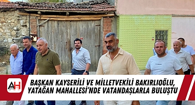 Başkan Kayserili ve Milletvekili Bakırlıoğlu, Yatağan Mahallesi'nde Vatandaşlarla Buluştu