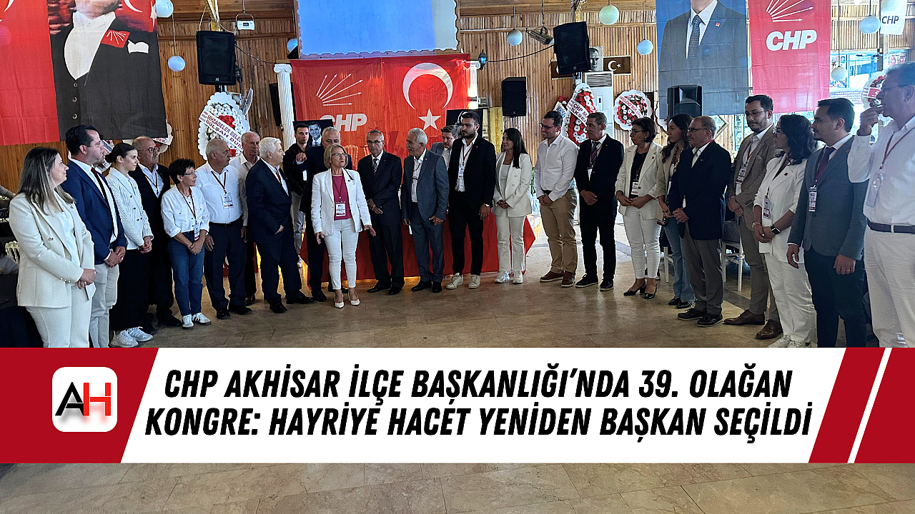 CHP Akhisar İlçe Başkanlığı'nda 39. Olağan Kongre: Hayriye Hacet Yeniden Başkan Seçildi