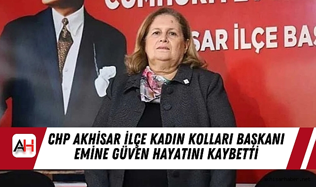 CHP Akhisar İlçe Kadın Kolları Başkanı Emine Güven Hayatını Kaybetti