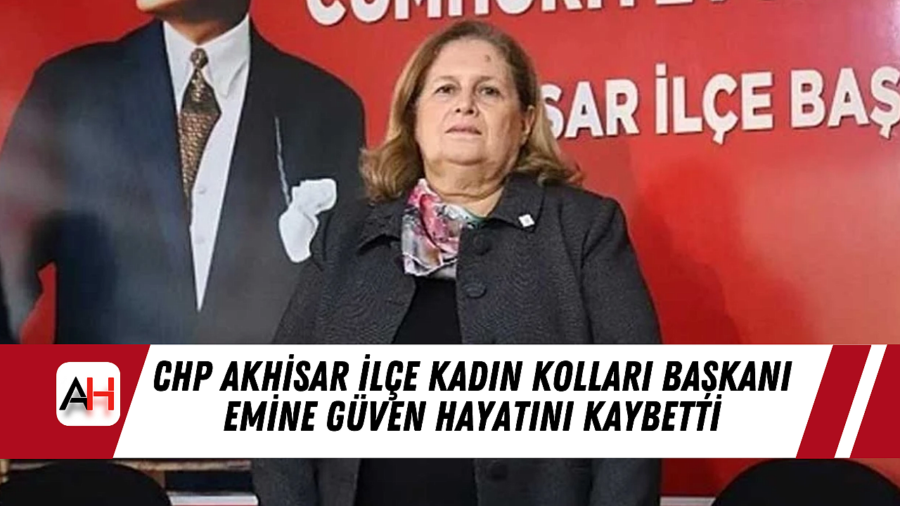 CHP Akhisar İlçe Kadın Kolları Başkanı Emine Güven Hayatını Kaybetti