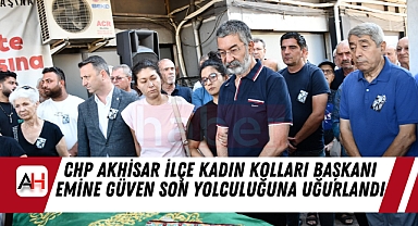 CHP Akhisar İlçe Kadın Kolları Başkanı Emine Güven Son Yolculuğuna Uğurlandı