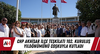 CHP Akhisar İlçe Teşkilatı 102. Kuruluş Yıldönümünü Coşkuyla Kutladı