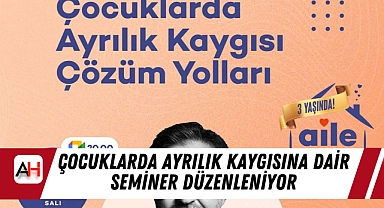 Çocuklarda Ayrılık Kaygısına Dair Seminer Düzenleniyor