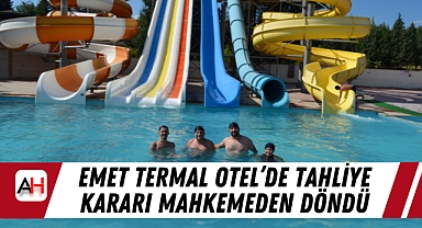 Emet Termal Otel’de Tahliye Kararı Mahkemeden Döndü