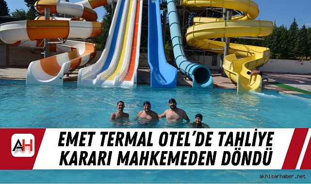 Emet Termal Otel’de Tahliye Kararı Mahkemeden Döndü