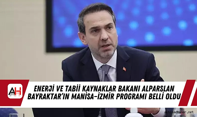 Enerji ve Tabii Kaynaklar Bakanı Alparslan Bayraktar’ın Manisa–İzmir Programı Belli Oldu