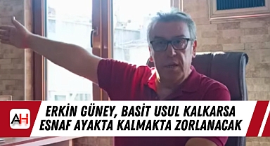 Erkin Güney, Basit Usul Kalkarsa Esnaf Ayakta Kalmakta Zorlanacak