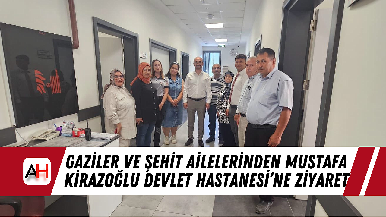 Gaziler ve Şehit Ailelerinden Mustafa Kirazoğlu Devlet Hastanesi'ne Ziyaret