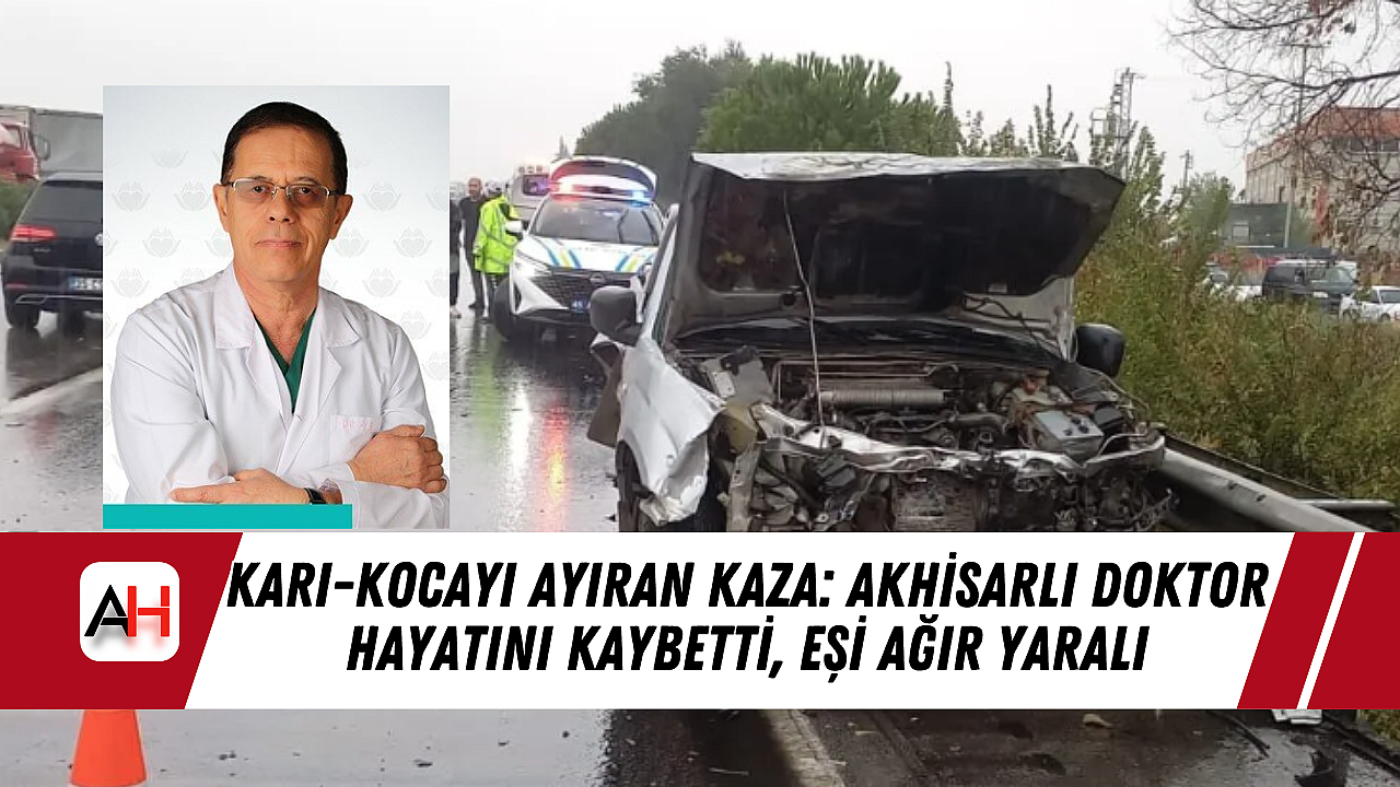 Karı-Kocayı Ayıran Kaza: Akhisarlı Doktor Hayatını Kaybetti, Eşi Ağır Yaralı