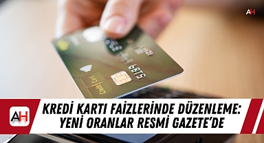 Kredi Kartı Faizlerinde Düzenleme: Yeni Oranlar Resmi Gazete'de