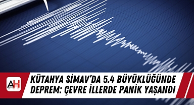Kütahya Simav'da 5.4 Büyüklüğünde Deprem: Çevre İllerde Panik Yaşandı