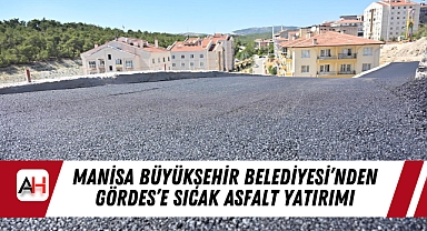 Manisa Büyükşehir Belediyesi’nden Gördes’e Sıcak Asfalt Yatırımı