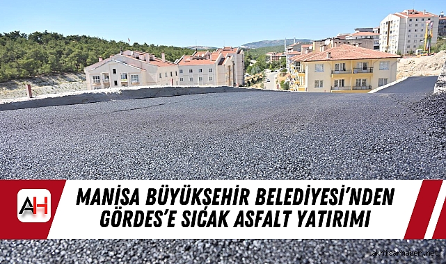 Manisa Büyükşehir Belediyesi’nden Gördes’e Sıcak Asfalt Yatırımı