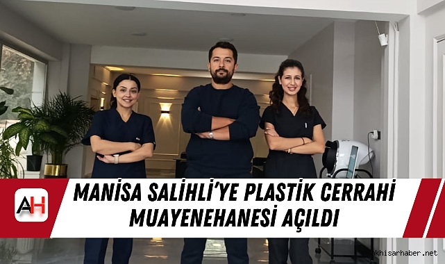 Manisa Salihli’ye Plastik Cerrahi Muayenehanesi Açıldı