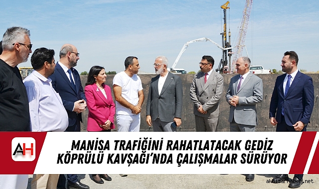 Manisa Trafiğini Rahatlatacak Gediz Köprülü Kavşağı’nda Çalışmalar Sürüyor