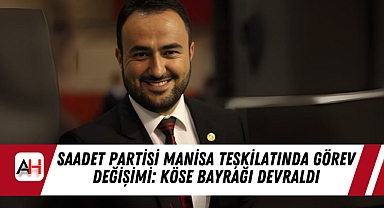 Saadet Partisi Manisa Teşkilatında Görev Değişimi: Köse Bayrağı Devraldı