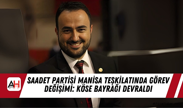 Saadet Partisi Manisa Teşkilatında Görev Değişimi: Köse Bayrağı Devraldı