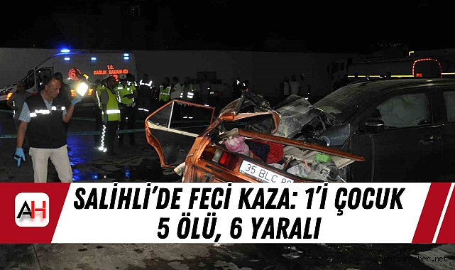 Salihli'de Feci Kaza: 1'i Çocuk 5 Ölü, 6 Yaralı